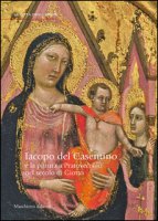 Jacopo del Casentino e la pittura a Pratovecchio nel secolo di Giotto. Ediz. illustrata - Parenti Daniela, Ragazzini Sara