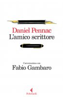 Lamico scrittore - Daniel Pennac, Fabio Gambaro