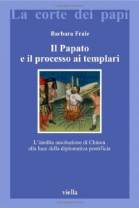 Copertina di 'Il papato e il processo ai Templari. L'inedita assoluzione di Chinon alla luce della Diplomatica pontificia'
