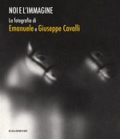Noi e l'immagine. La fotografia di Emanuele e Giuseppe Cavalli. Ediz. illustrata