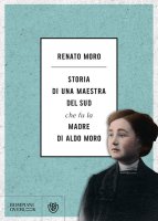 Storia di una maestra del Sud che fu la madre di Aldo Moro - Renato Moro
