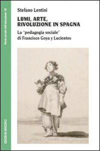 Copertina di 'Lumi, arte, rivoluzione in Spagna. La pedagogia sociale di Francisco Goya y Lucientes'