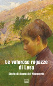 Copertina di 'Le valorose ragazze di Lesa. Storie di donne del Novecento'
