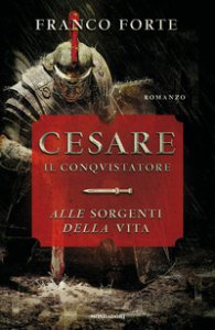Copertina di 'Cesare il conquistatore. Alle sorgenti della vita'