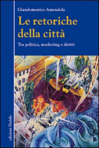Copertina di 'Le retoriche della citt. Tra politica, marketing e diritti'