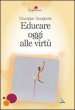 Educare oggi alle virtù - Savagnone Giuseppe