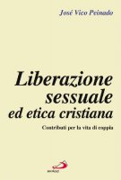 Liberazione sessuale ed etica cristiana. Contributi per la vita di coppia - Peinado José V.