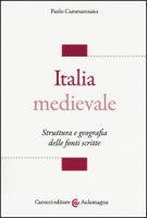 Italia medievale. Struttura e geografia delle fonti scritte - Cammarosano Paolo