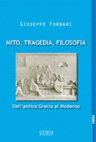 Mito, tragedia, filosofia. Dall'antica Grecia al moderno - Fornari Giuseppe