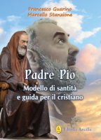 Padre Pio. Modello di santità e guida per il cristiano - Francesco Guarino, Marcello Stanzione