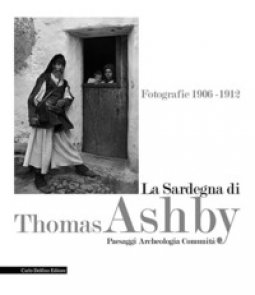 Copertina di 'La Sardegna di Thomas Ashby. Fotografie 1906-1912. Paesaggi archeologia comunit. Ediz. illustrata'