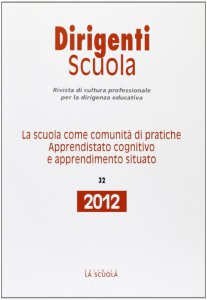 Copertina di 'Dirigenti Scuola. 32/2012: Scuola come comunità di pratiche. Apprendistato cognitivo e apprendimento situato. (La)'