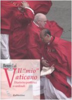 Il mio Vaticano. Diario tra pontefici e cardinali - Lai Benny