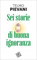 Sei storie di buona ignoranza - Telmo Pievani