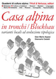 Copertina di 'Casa alpina in tronchi/blockbau. Varianti locali ed evoluzione tipologica. Ediz. illustrata'