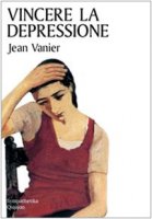Vincere la depressione - Vanier Jean