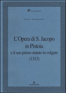 Copertina di 'L' Opera di S. Jacopo in Pistoia e il suo primo statuto in volgare (1313)'