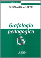 Grafologia pedagogica - Moretti Girolamo