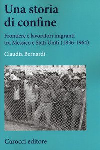 Copertina di 'Una storia di confine. Forntiere e lavoratori migranti tra Messico e Stati Uniti (1836-1964)'
