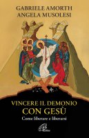 Vincere il demonio con Gesù - Angela Musolesi, Gabriele Amorth