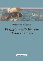 Viaggio nell'Abruzzo dannunziano - Donatello D'Orazio