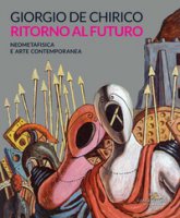Giorgio de Chirico. Ritorno al futuro. Neometafisica e arte contemporanea. Catalogo della mostra (Torino, 18 aprile-25 agosto 2019). Ediz. a colori