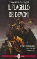 Il flagello dei demoni. Esorcismi terribili, potentissimi ed efficaci - Girolamo Menghi