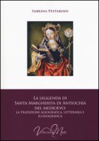 La leggenda di santa Margherita di Antiochia nel Medioevo. La tradizione agiografica, letteraria e iconografica - Pestarino Sabrina