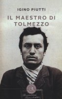 Il maestro di Tolmezzo - Piutti Igino