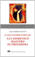 San Domenico maestro di preghiera. Le nove maniere di pregare - Ravotti Jean-Pierre
