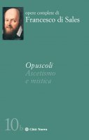 Opuscoli. Ascetismo e mistica - Francesco di Sales (san)