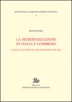 La modernizzazione in Italia e Lombroso. La svolta autoritaria del progresso (1876-1882) - Ficarra Pietro