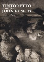 Tintoretto secondo John Ruskin. Un'antologia veneziana