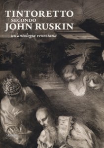 Copertina di 'Tintoretto secondo John Ruskin. Un'antologia veneziana'
