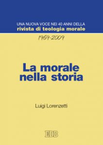 Copertina di 'La morale nella storia. Una nuova voce nei quarant'anni della «Rivista di teologia morale» (1969-2009)'