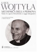 Metafisica della persona. Tutte le opere filosofiche e saggi integrativi - Giovanni Paolo II