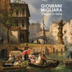 Copertina di 'Giovanni Migliara. Viaggio in Italia. Catalogo della mostra (Torino, 28 febbraio-16 giugno 2019). Ediz. a colori'
