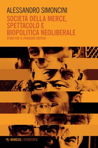 Copertina di 'Societ della merce, spettacolo e biopolitica neoliberale. Studi per il pensiero critico'