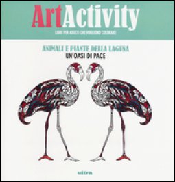 Copertina di 'Art activity. Animali e piante della laguna. Un'oasi di pace. Ediz. illustrata'