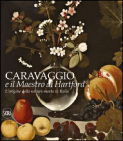 Copertina di 'L' origine della natura morta in Italia. Caravaggio e il Maestro di Hartford. Ediz. a colori'