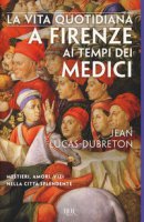 La vita quotidiana a Firenze ai tempi dei Medici - Lucas Dubreton Jean
