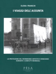Copertina di 'I viaggi dell'Assunta. La protezione del patrimonio artistico veneziano durante i conflitti mondiali. Ediz. illustrata'