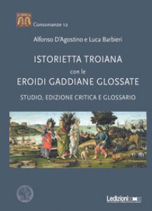 Copertina di 'Istorietta troiana con le Eroidi gaddiane glossate. Studio, edizione critica e glossario'