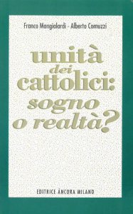 Copertina di 'Unit dei cattolici: sogno o realt?'