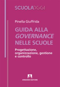 Copertina di 'Guida alla governance delle scuole. Progettazione, organizzazione, gestione e controllo'