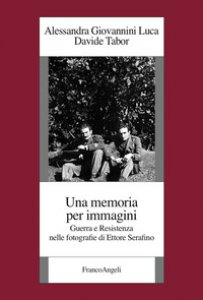Copertina di 'Una memoria per immagini. Guerra e Resistenza nelle fotografie di Ettore Serafino'
