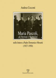 Copertina di 'Maria Pascoli, gli Scolopi e Mussolini nelle lettere a padre Domenico Mosetti (1927-1950)'