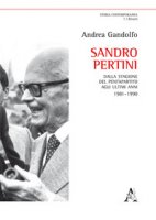 Sandro Pertini. Dalla stagione del pentapartito agli ultimi anni 1981-1990 - Gandolfo Andrea