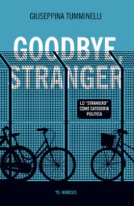 Copertina di 'Goodbye stranger. Lo «straniero» come categoria politica'