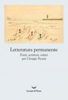 Letteratura permanente. Poeti, scrittori, critici per Giorgio Ficara